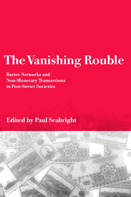 The Vanishing Rouble; Barter Networks and Non-Monetary Transactions in Post-Soviet Societies (Hardback) 9780521790376