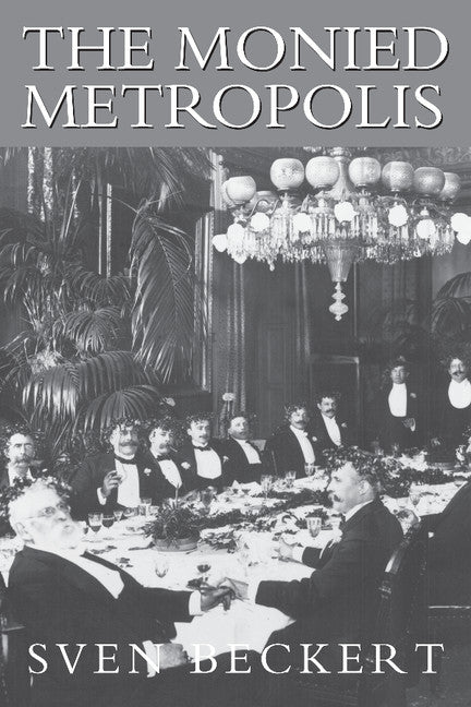 The Monied Metropolis; New York City and the Consolidation of the American Bourgeoisie, 1850–1896 (Hardback) 9780521790390