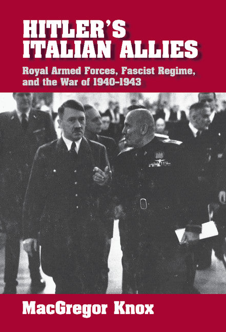 Hitler's Italian Allies; Royal Armed Forces, Fascist Regime, and the War of 1940–1943 (Hardback) 9780521790475