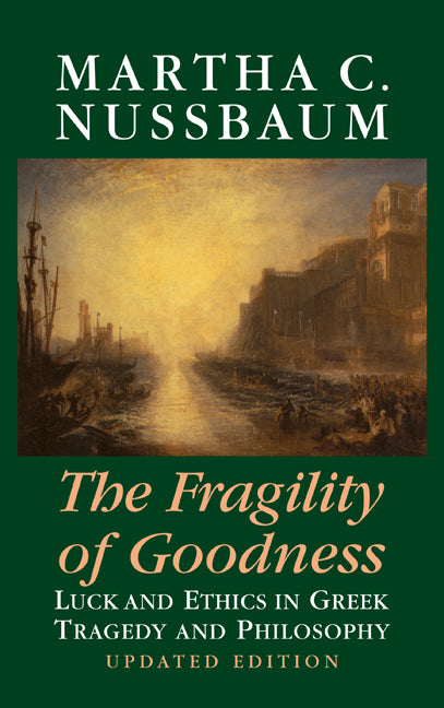 The Fragility of Goodness; Luck and Ethics in Greek Tragedy and Philosophy (Hardback) 9780521791267