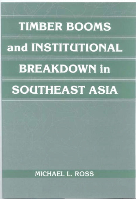 Timber Booms and Institutional Breakdown in Southeast Asia (Hardback) 9780521791670
