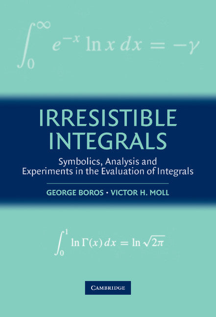 Irresistible Integrals; Symbolics, Analysis and Experiments in the Evaluation of Integrals (Hardback) 9780521791861