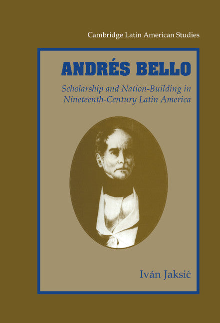 Andrés Bello; Scholarship and Nation-Building in Nineteenth-Century Latin America (Hardback) 9780521791953