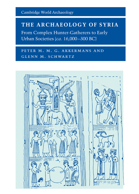 The Archaeology of Syria; From Complex Hunter-Gatherers to Early Urban Societies (c.16,000–300 BC) (Hardback) 9780521792301