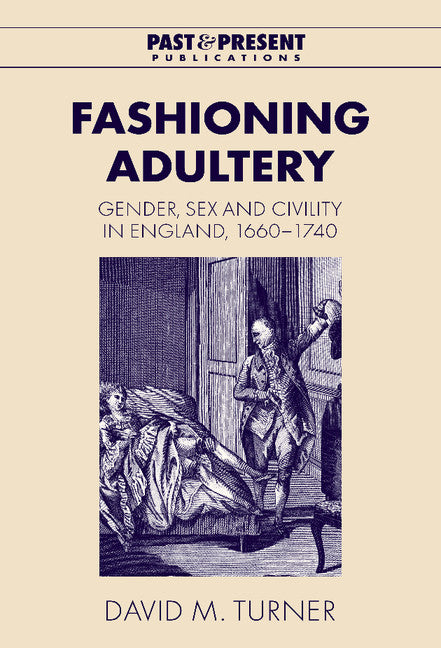 Fashioning Adultery; Gender, Sex and Civility in England, 1660–1740 (Hardback) 9780521792448