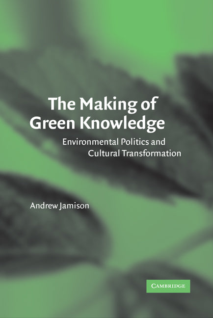 The Making of Green Knowledge; Environmental Politics and Cultural Transformation (Hardback) 9780521792523