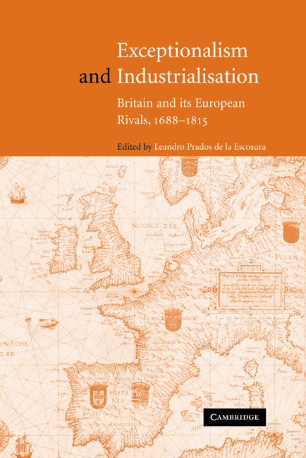 Exceptionalism and Industrialisation; Britain and its European Rivals, 1688–1815 (Hardback) 9780521793049