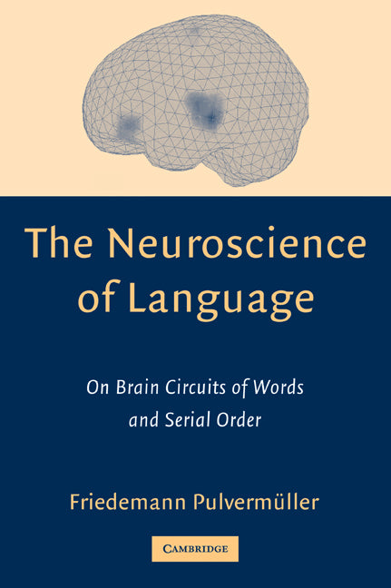 The Neuroscience of Language; On Brain Circuits of Words and Serial Order (Paperback) 9780521793742