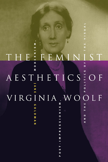 The Feminist Aesthetics of Virginia Woolf; Modernism, Post-Impressionism, and the Politics of the Visual (Paperback) 9780521794589