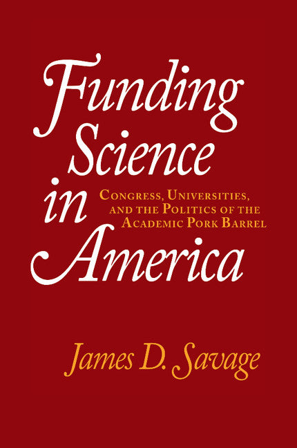Funding Science in America; Congress, Universities, and the Politics of the Academic Pork Barrel (Paperback) 9780521794619