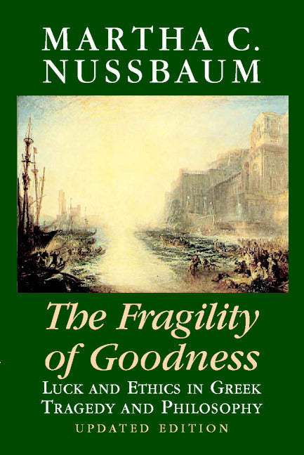 The Fragility of Goodness; Luck and Ethics in Greek Tragedy and Philosophy (Paperback) 9780521794725