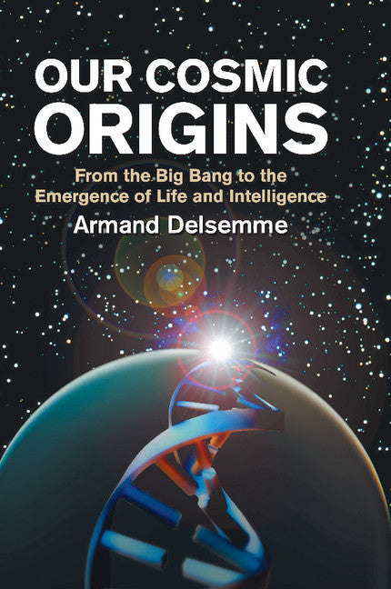 Our Cosmic Origins; From the Big Bang to the Emergence of Life and Intelligence (Paperback) 9780521794800