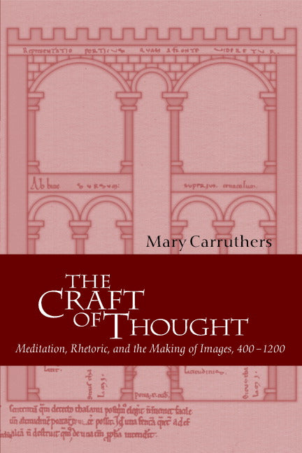 The Craft of Thought; Meditation, Rhetoric, and the Making of Images, 400–1200 (Paperback) 9780521795418