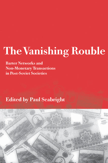 The Vanishing Rouble; Barter Networks and Non-Monetary Transactions in Post-Soviet Societies (Paperback) 9780521795425