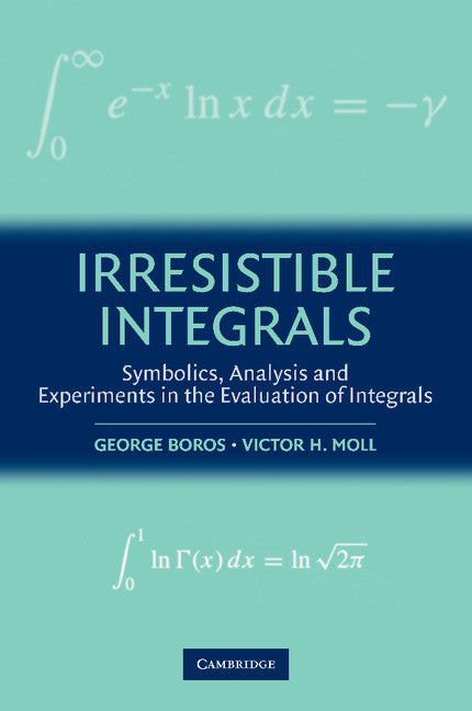 Irresistible Integrals; Symbolics, Analysis and Experiments in the Evaluation of Integrals (Paperback) 9780521796361