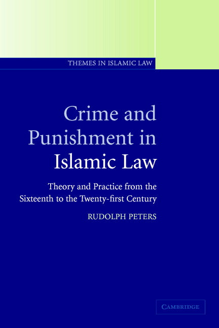 Crime and Punishment in Islamic Law; Theory and Practice from the Sixteenth to the Twenty-First Century (Paperback) 9780521796705