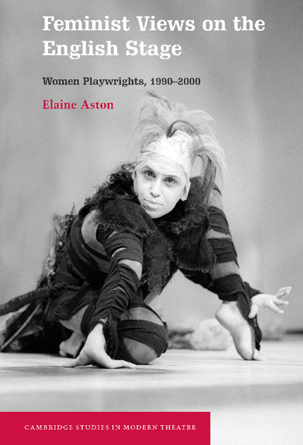 Feminist Views on the English Stage; Women Playwrights, 1990–2000 (Hardback) 9780521800037