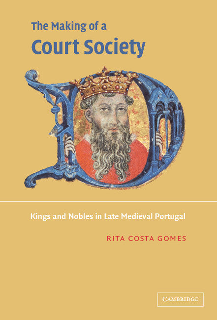 The Making of a Court Society; Kings and Nobles in Late Medieval Portugal (Hardback) 9780521800112