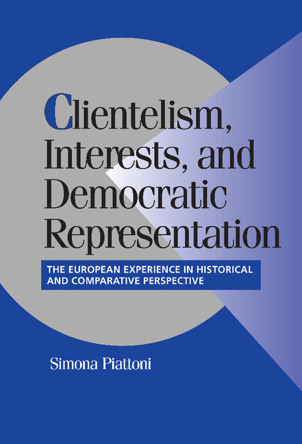 Clientelism, Interests, and Democratic Representation; The European Experience in Historical and Comparative Perspective (Hardback) 9780521800334