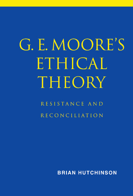 G. E. Moore's Ethical Theory; Resistance and Reconciliation (Hardback) 9780521800556