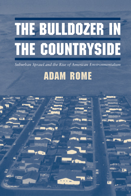 The Bulldozer in the Countryside; Suburban Sprawl and the Rise of American Environmentalism (Hardback) 9780521800594