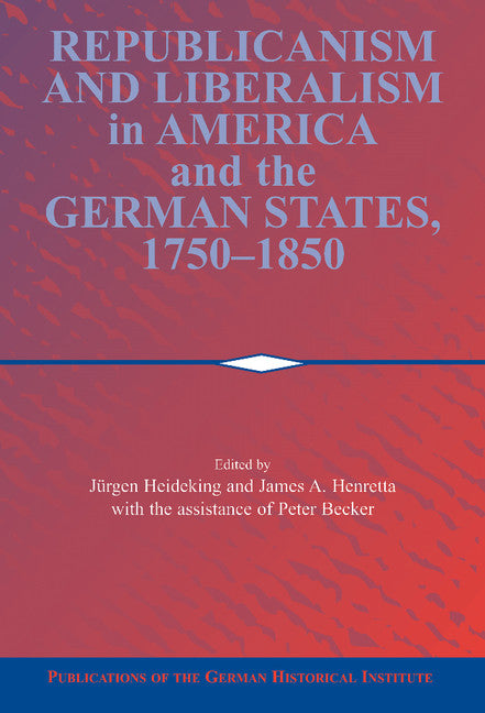 Republicanism and Liberalism in America and the German States, 1750–1850 (Hardback) 9780521800662