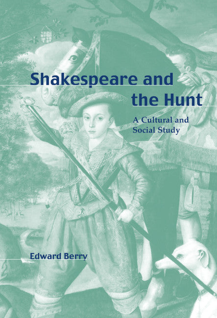 Shakespeare and the Hunt; A Cultural and Social Study (Hardback) 9780521800709