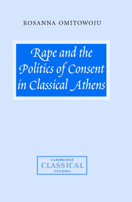 Rape and the Politics of Consent in Classical Athens (Hardback) 9780521800747