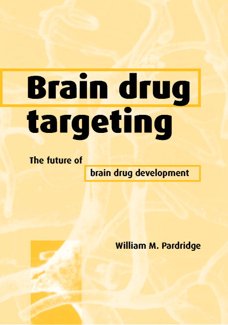 Brain Drug Targeting; The Future of Brain Drug Development (Hardback) 9780521800778