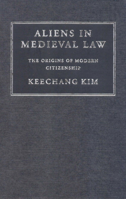 Aliens in Medieval Law; The Origins of Modern Citizenship (Hardback) 9780521800853