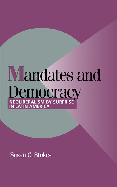 Mandates and Democracy; Neoliberalism by Surprise in Latin America (Hardback) 9780521801188