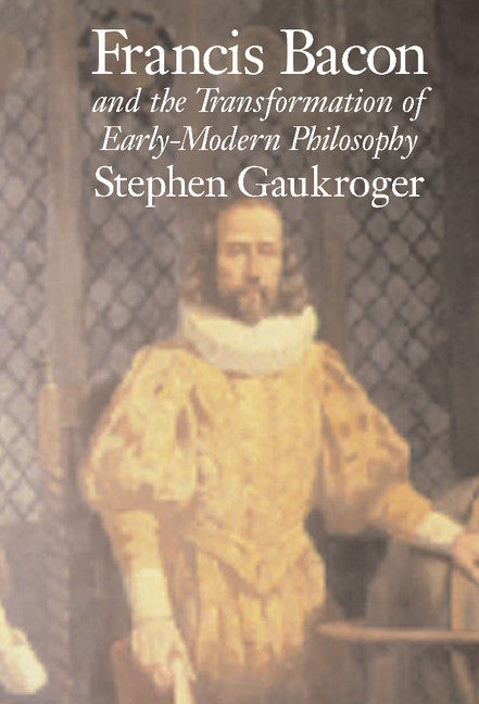 Francis Bacon and the Transformation of Early-Modern Philosophy (Hardback) 9780521801546