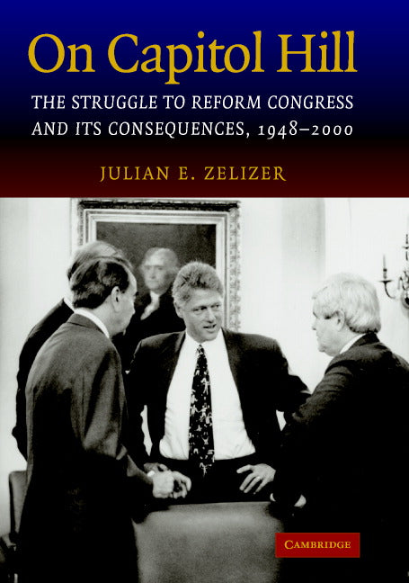 On Capitol Hill; The Struggle to Reform Congress and its Consequences, 1948–2000 (Hardback) 9780521801614