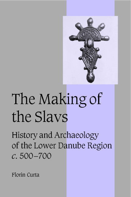 The Making of the Slavs; History and Archaeology of the Lower Danube Region, c.500–700 (Hardback) 9780521802024