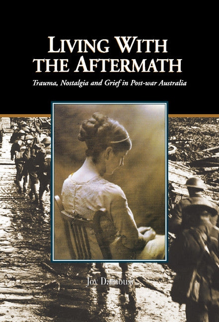 Living with the Aftermath; Trauma, Nostalgia and Grief in Post-War Australia (Hardback) 9780521802185