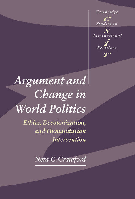 Argument and Change in World Politics; Ethics, Decolonization, and Humanitarian Intervention (Hardback) 9780521802444