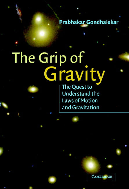 The Grip of Gravity; The Quest to Understand the Laws of Motion and Gravitation (Hardback) 9780521803168