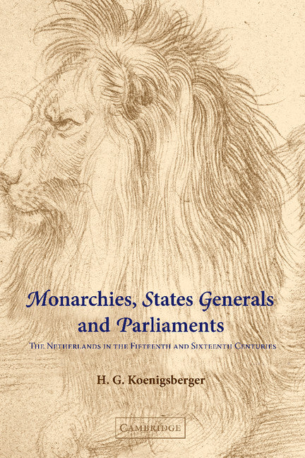 Monarchies, States Generals and Parliaments; The Netherlands in the Fifteenth and Sixteenth Centuries (Hardback) 9780521803304