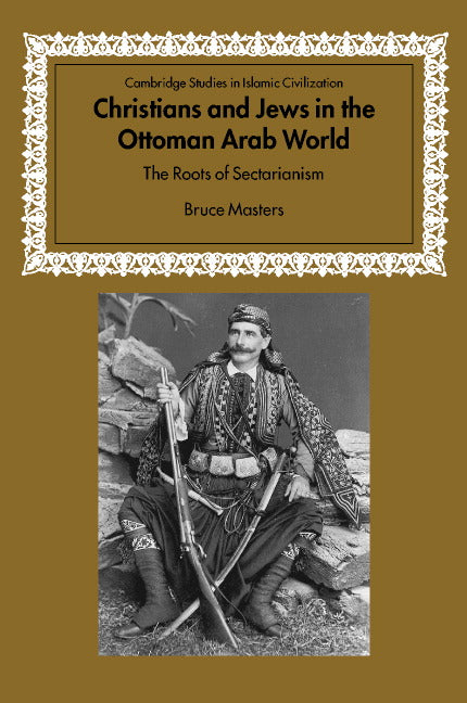 Christians and Jews in the Ottoman Arab World; The Roots of Sectarianism (Hardback) 9780521803335