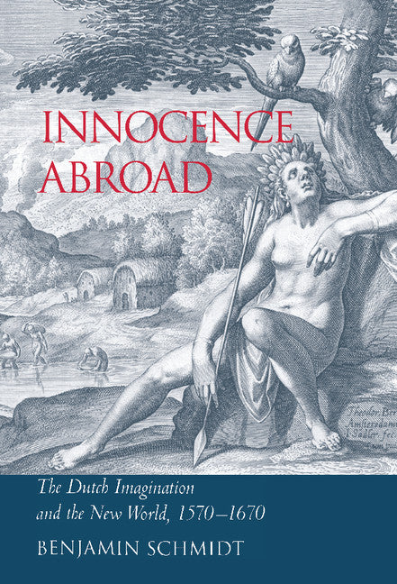 Innocence Abroad; The Dutch Imagination and the New World, 1570–1670 (Hardback) 9780521804080