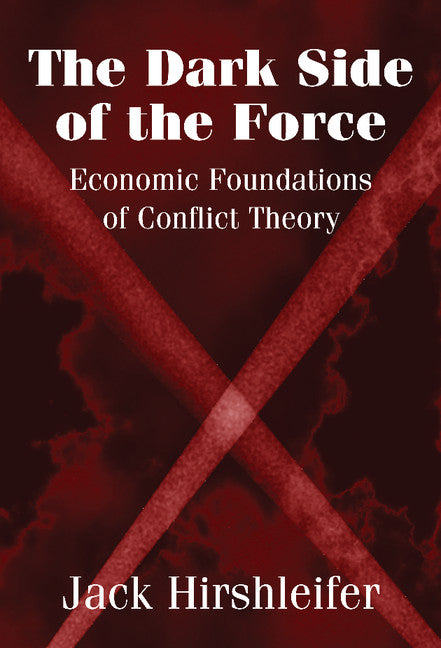 The Dark Side of the Force; Economic Foundations of Conflict Theory (Hardback) 9780521804127