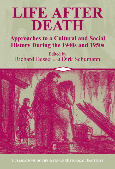Life after Death; Approaches to a Cultural and Social History of Europe During the 1940s and 1950s (Hardback) 9780521804134