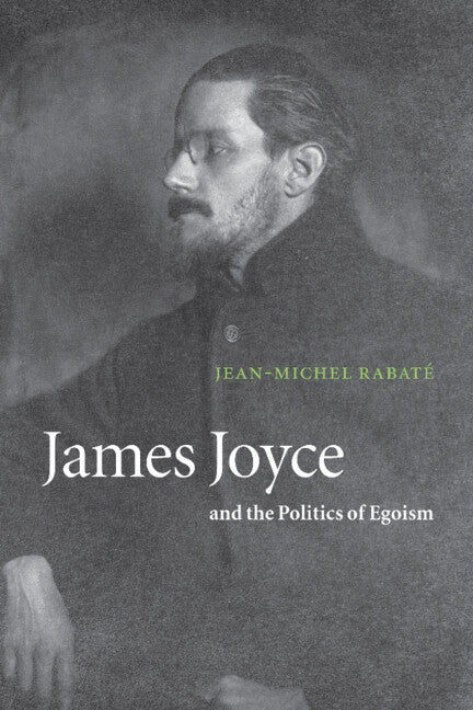 James Joyce and the Politics of Egoism (Hardback) 9780521804257