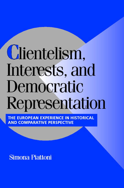 Clientelism, Interests, and Democratic Representation; The European Experience in Historical and Comparative Perspective (Paperback) 9780521804776