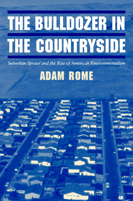 The Bulldozer in the Countryside; Suburban Sprawl and the Rise of American Environmentalism (Paperback) 9780521804905