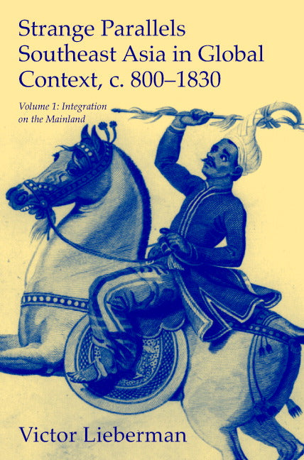 Strange Parallels: Volume 1, Integration on the Mainland; Southeast Asia in Global Context, c.800–1830 (Paperback) 9780521804967