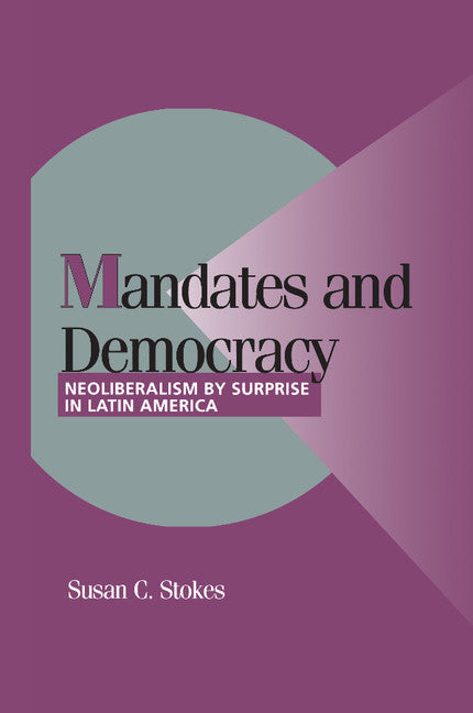 Mandates and Democracy; Neoliberalism by Surprise in Latin America (Paperback) 9780521805117