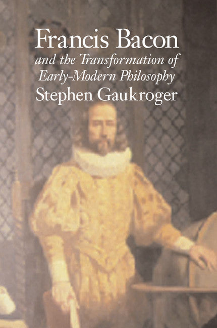 Francis Bacon and the Transformation of Early-Modern Philosophy (Paperback) 9780521805360