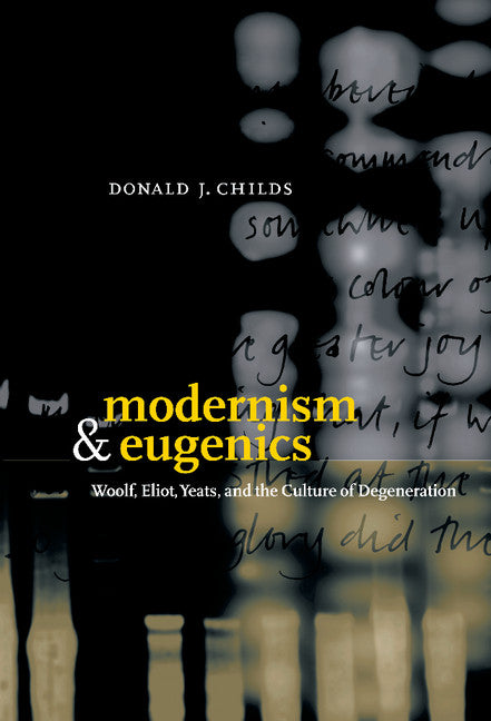 Modernism and Eugenics; Woolf, Eliot, Yeats, and the Culture of Degeneration (Hardback) 9780521806015