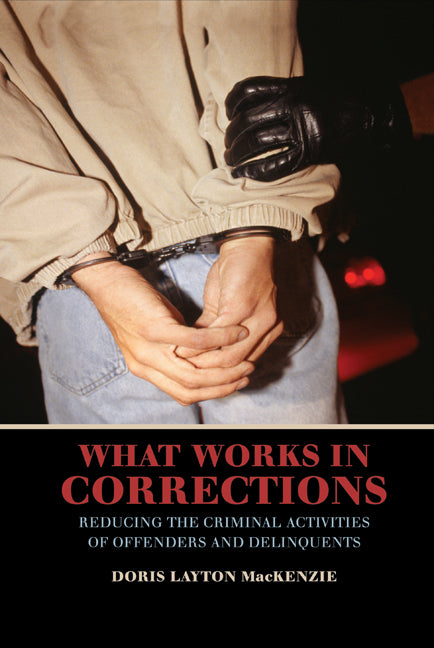 What Works in Corrections; Reducing the Criminal Activities of Offenders and Deliquents (Hardback) 9780521806459